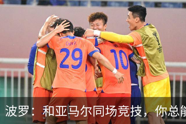 波罗：和亚马尔同场竞技，你总能见识到他难以置信的表现